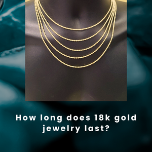 How long does 18k gold jewelry last?