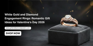 Why Choose White Gold and Diamond Engagement Rings for Valentine’s Day 2026