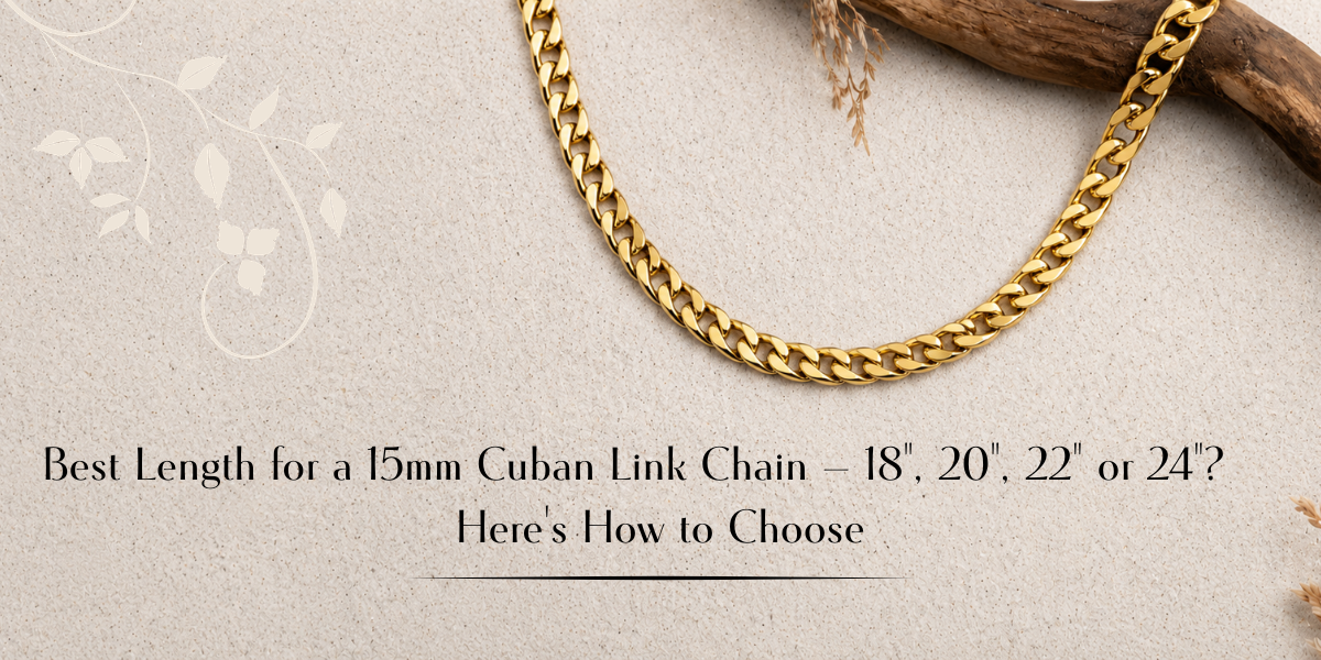 Best Length for a 15mm Cuban Link Chain — 18", 20", 22" or 24"? Here's How to Choose