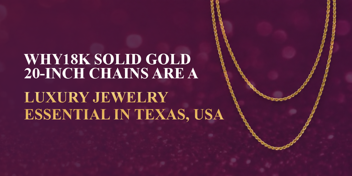 Why 18K Solid Gold 20-Inch Chains Are a Luxury Jewelry Essential in Texas, Usa