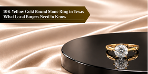 10K Yellow Gold Round Stone Ring in Texas: What Local Buyers Need to Know